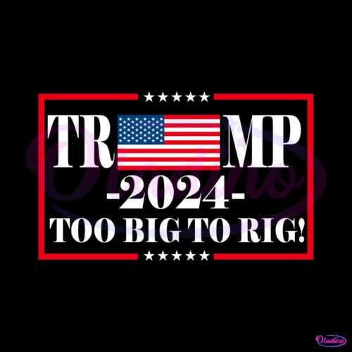 trump-2024-too-big-to-rig-political-quote-svg