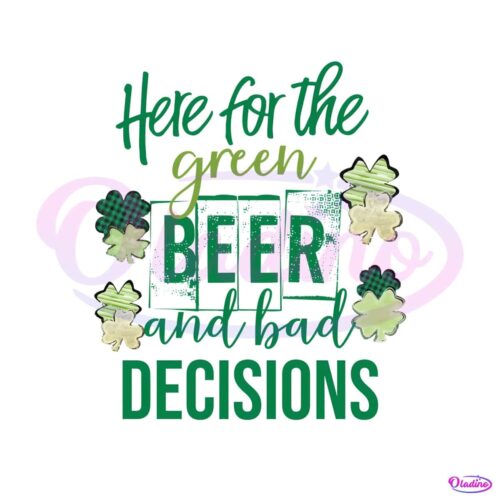 here-for-the-green-beer-and-bad-decisions-png