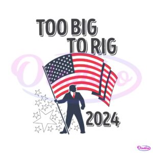 too-big-to-rig-2024-election-trump-us-flag-svg