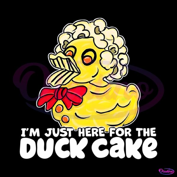 funny-im-just-here-for-the-duck-cake-png