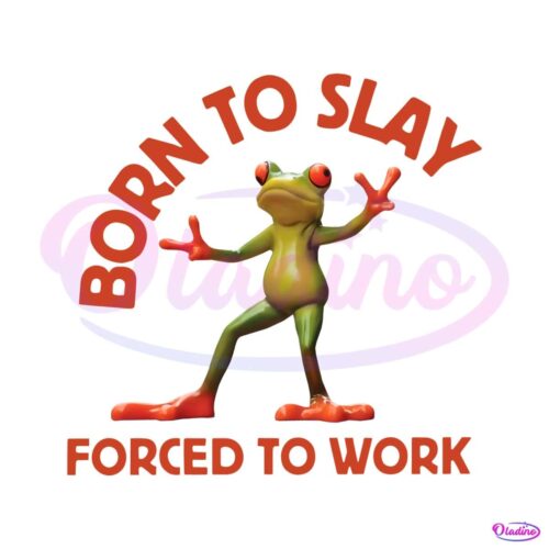 born-to-slay-forced-to-work-frog-meme-png