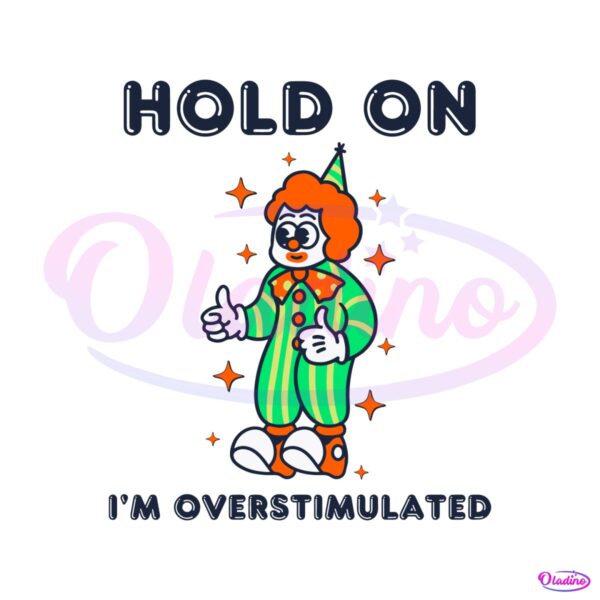 hold-on-im-overstimulated-funny-clown-svg