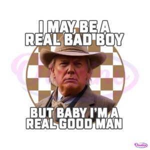 i-may-be-a-bad-boy-but-baby-im-real-good-man-png