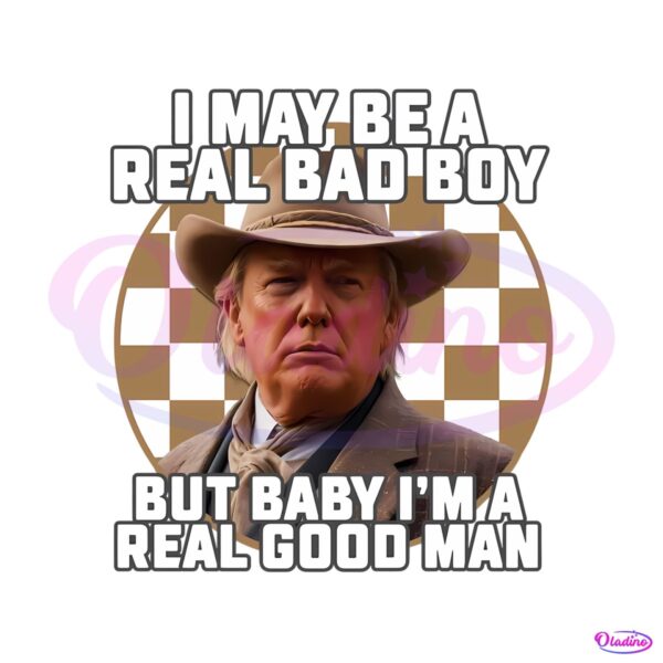 i-may-be-a-bad-boy-but-baby-im-real-good-man-png