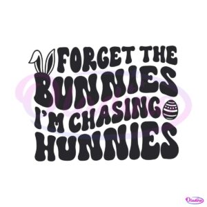 forget-the-bunnies-im-chasing-hunnies-svg