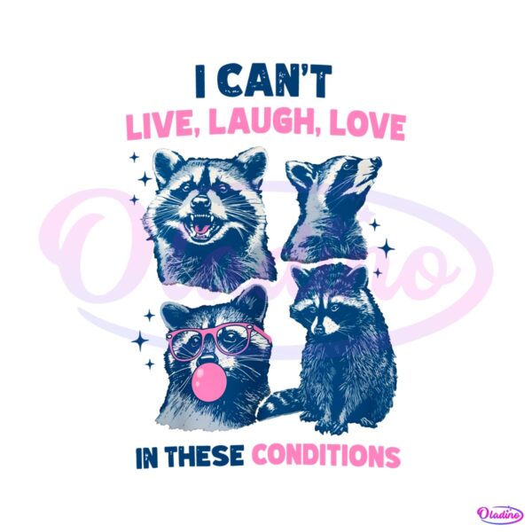 cant-live-laugh-love-in-these-conditions-funny-racoon-png