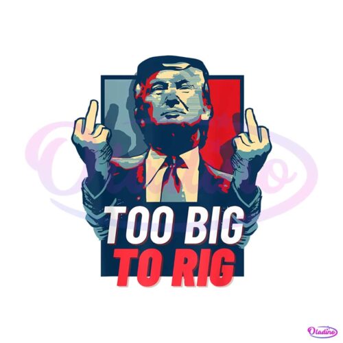 too-big-to-rig-trump-2024-get-out-vote-republican-png