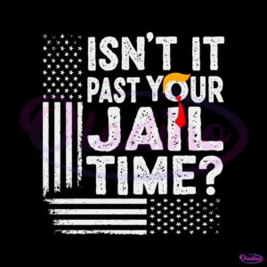 isnt-it-past-your-jail-time-funny-trump-svg