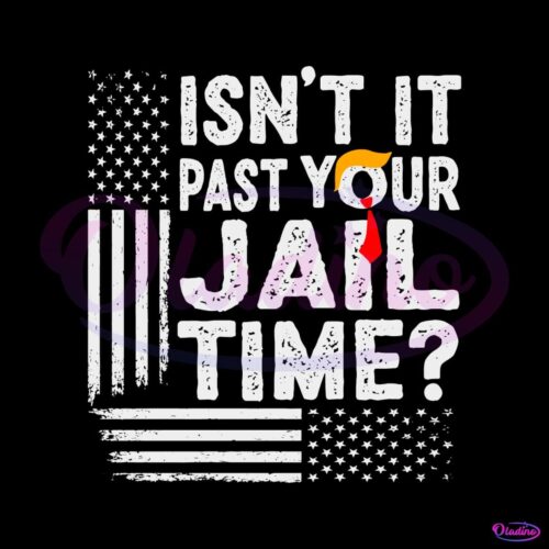 isnt-it-past-your-jail-time-funny-trump-svg