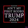 aint-my-first-rodeo-trump-2024-svg