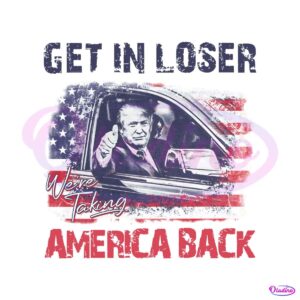 trump-get-in-loser-we-are-taking-america-back-png