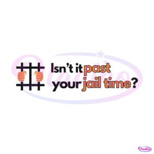 isnt-it-past-your-jail-time-funny-political-svg