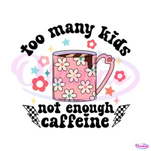 too-many-kids-not-enough-caffeine-svg