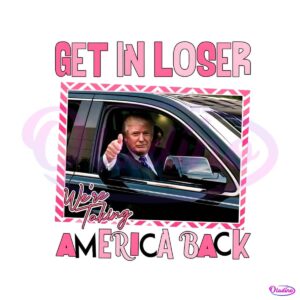 get-in-loser-we-are-taking-america-back-png