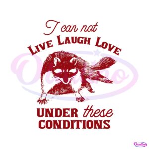 i-can-not-live-laugh-love-under-these-conditions-svg