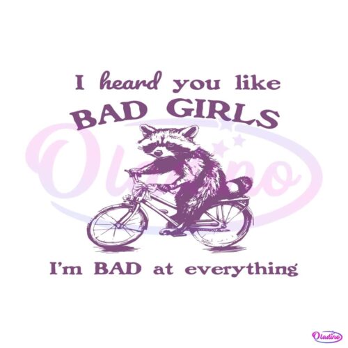 i-heard-you-like-bad-girls-i-bad-at-everything-svg