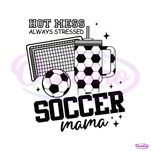 hot-mess-always-stressed-soccer-mama-svg