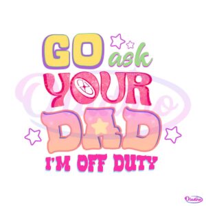 retro-go-ask-your-dad-im-off-duty-png