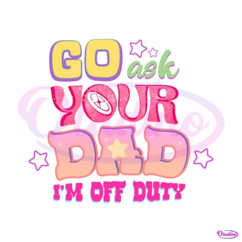 retro-go-ask-your-dad-im-off-duty-png