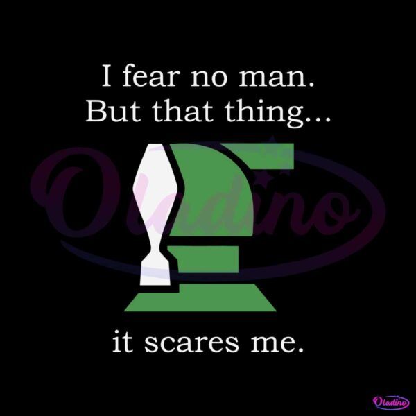 I Fear No Man But That Thing It Scares Me SVG