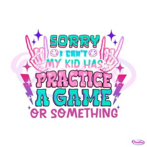 sorry-i-cant-my-kid-has-practice-a-game-svg