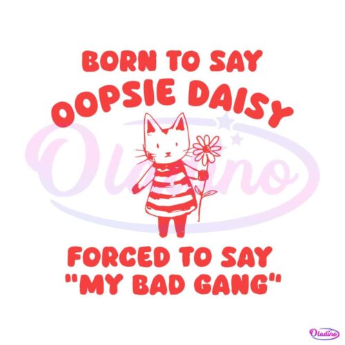 born-to-say-oopsie-daisy-forced-to-say-my-bad-gang-svg