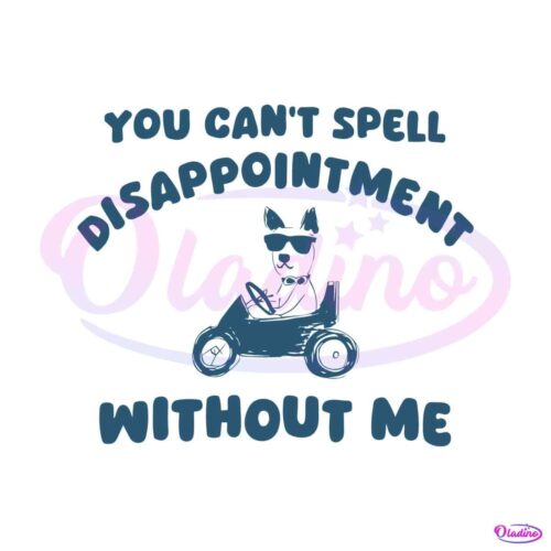 you-cant-spell-disappointment-without-me-svg