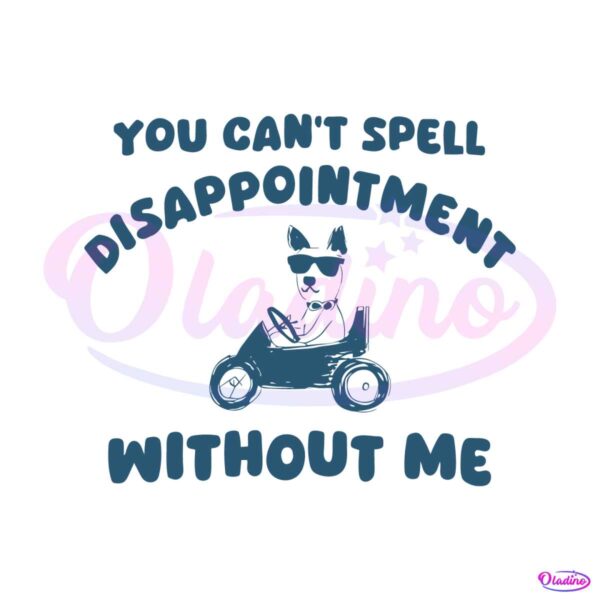 you-cant-spell-disappointment-without-me-svg