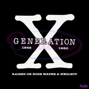 generation-x-raised-on-hose-water-and-neglect-svg