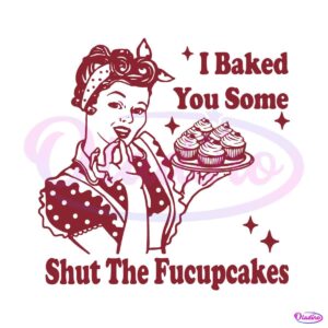 baked-you-some-shut-the-fucupcakes-funny-baker-svg