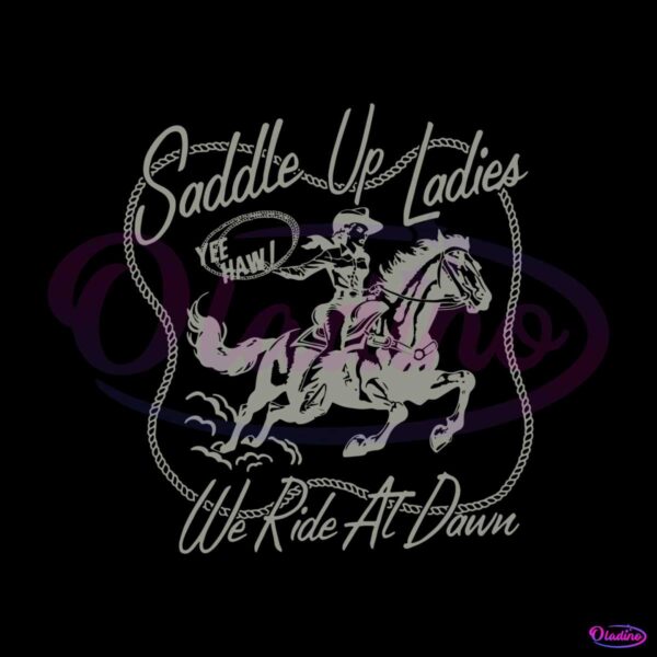 saddle-up-ladies-we-ride-at-dawn-svg