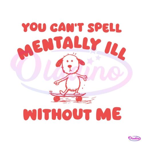 you-cant-spell-mentally-ill-without-me-meme-svg