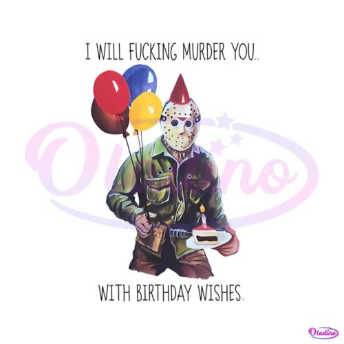 jason-i-will-fucking-murder-you-with-birthday-wishes-png