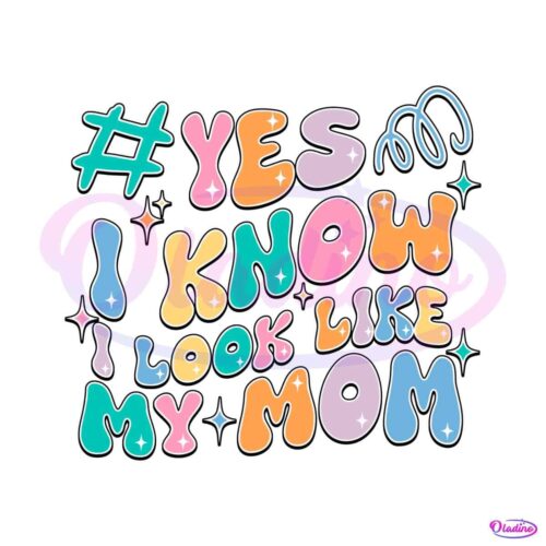 funny-yes-i-know-i-look-like-my-mom-svg