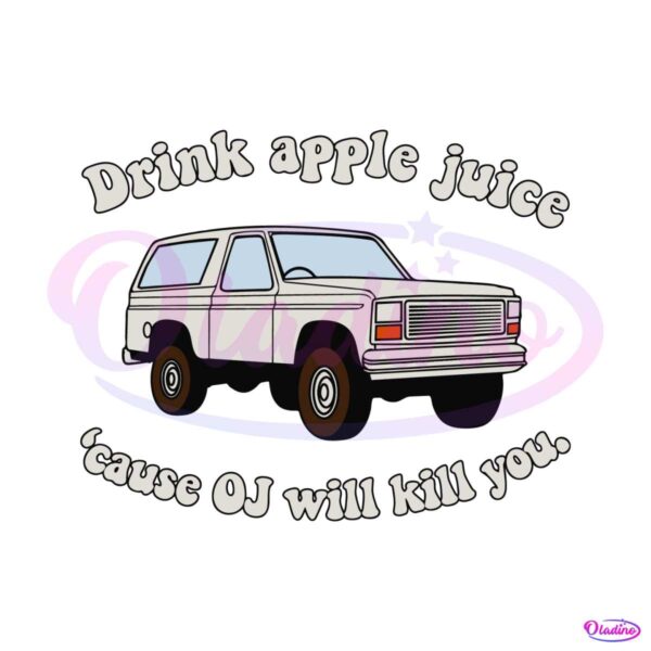 drink-apple-juice-cause-oj-will-kill-you-svg