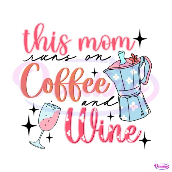 this-mom-runs-on-coffee-and-wine-svg