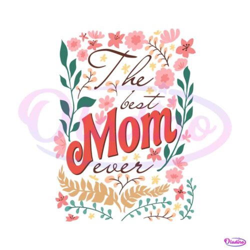 floral-the-best-mom-ever-mothers-day-svg