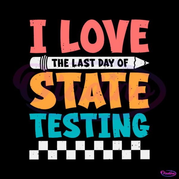 I Love The Last Day Of State Testing SVG