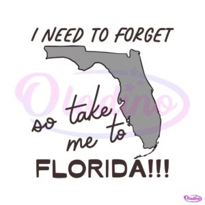 i-need-to-forget-so-take-me-to-florida-svg