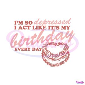 im-so-depressed-i-act-like-its-my-birthday-svg