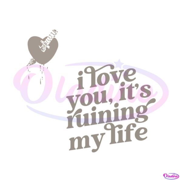 i-love-you-its-ruining-my-life-taylor-fortnight-svg