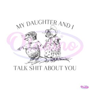 my-daughter-and-i-talk-shit-about-you-svg