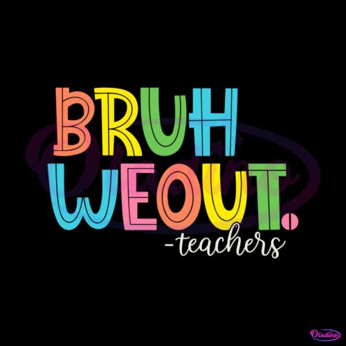 bruh-we-out-teachers-end-of-school-year-svg