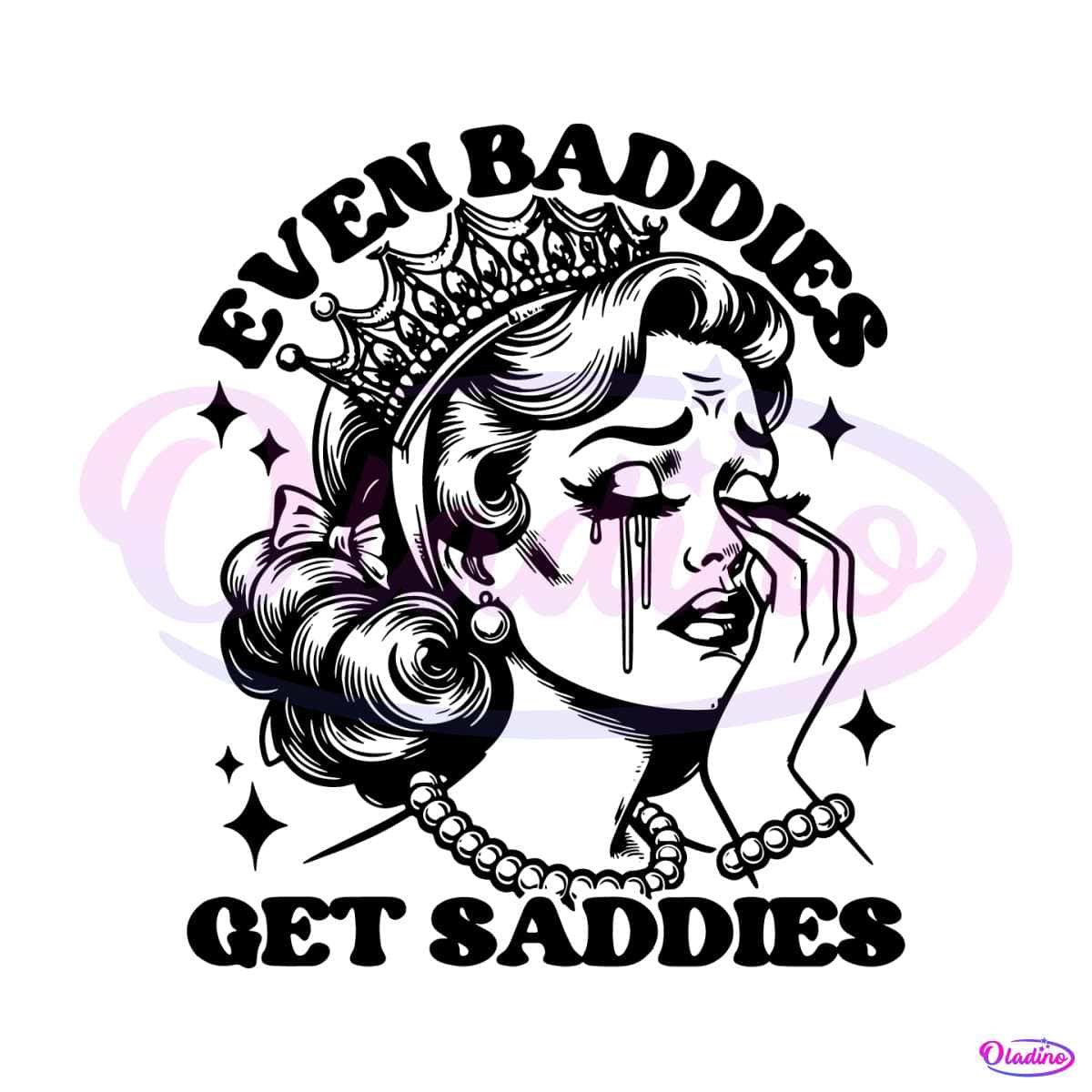 Even Baddies Get Saddies Funny Girl SVG