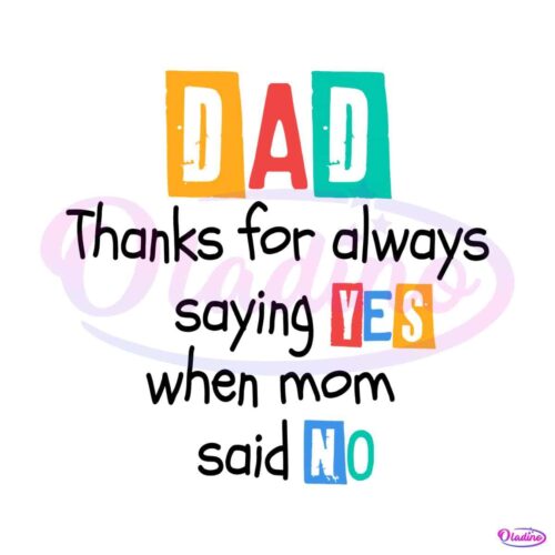 dad-thanks-for-always-saying-yes-when-mom-said-no-svg