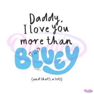 daddy-i-love-you-more-than-bluey-and-thats-a-lot-svg