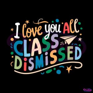 i-love-you-all-class-dismissed-svg