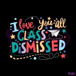 funny-i-love-you-all-class-dismissed-svg