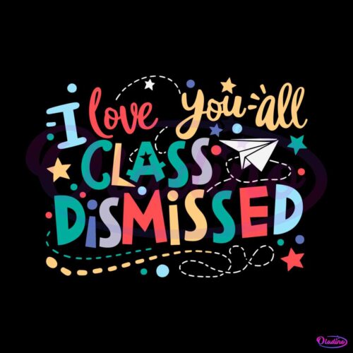 funny-i-love-you-all-class-dismissed-svg