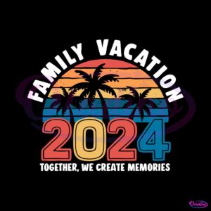 family-vacation-2024-creating-memories-together-svg